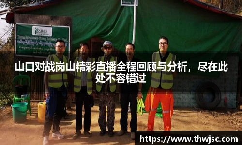 山口对战岗山精彩直播全程回顾与分析，尽在此处不容错过
